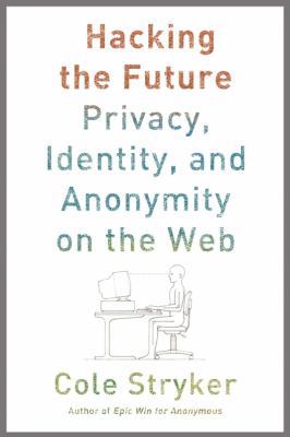 Hacking the Future: Privacy, Identity, and Anon... 1590209745 Book Cover