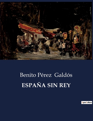 España Sin Rey: La España de Galdós: una nación... [Spanish] B0C6GFDJG8 Book Cover