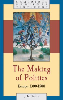 The Making of Polities: Europe, 1300 1500 0521792320 Book Cover