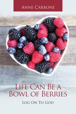 Life Can Be a Bowl of Berries: Log on to God 1664252371 Book Cover