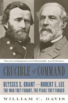 Crucible of Command: Ulysses S. Grant and Rober... 0306824167 Book Cover