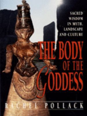 The Body of the Goddess: Sacred Wisdom in Myth,... 1852308710 Book Cover