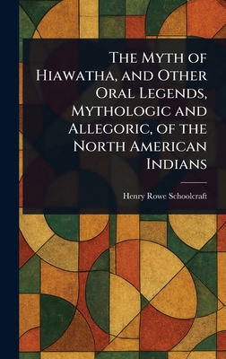 The Myth of Hiawatha, and Other Oral Legends, M... 1023149834 Book Cover