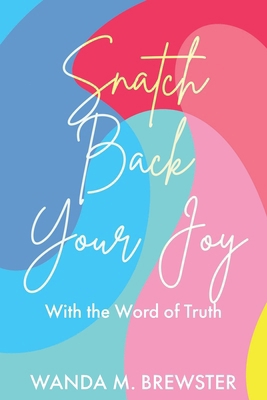 Snatch Back Your Joy: With the Word of Truth B0D2DXRKJF Book Cover