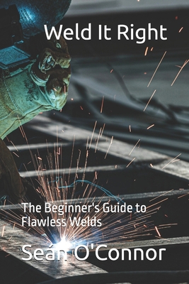 Weld It Right: The Beginner's Guide to Flawless... B0D99N6HWD Book Cover