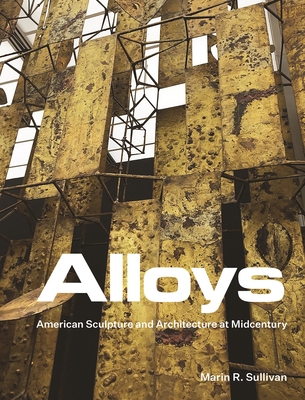 Alloys: American Sculpture and Architecture at ... 0691215774 Book Cover