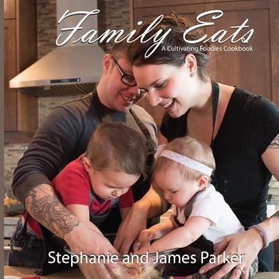 Family Eats: A Cultivating Foodies Cookbook 1540712605 Book Cover