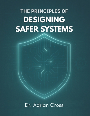 The Principles of Designing Safer Systems: A Pr... B0FM6DJM2S Book Cover