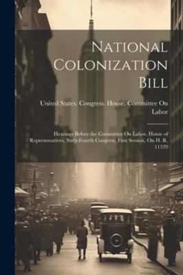 National Colonization Bill: Hearings Before the... 1022782312 Book Cover