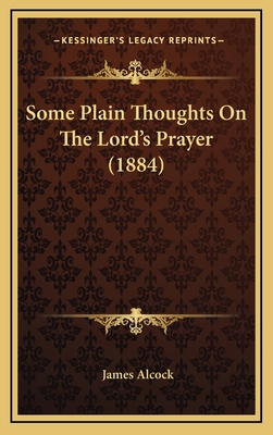 Some Plain Thoughts On The Lord's Prayer (1884) 1169100732 Book Cover