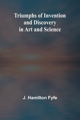 Triumphs of Invention and Discovery in Art and ... 9362098954 Book Cover