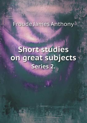 Short studies on great subjects Series 2. 5518458371 Book Cover