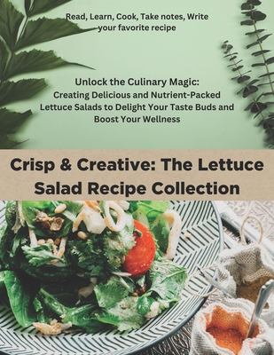 Crisp & Creative: The Lettuce Salad Recipe Coll... B0CQMKCWMF Book Cover