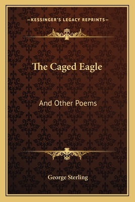 The Caged Eagle: And Other Poems 1163594512 Book Cover