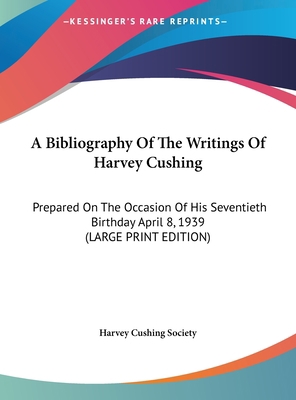 A Bibliography of the Writings of Harvey Cushin... [Large Print] 1169952321 Book Cover