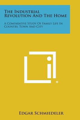 The Industrial Revolution And The Home: A Compa... 1258541602 Book Cover