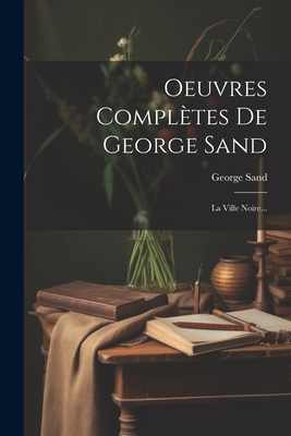 Oeuvres Complètes De George Sand: La Ville Noir... [French] 1022287400 Book Cover