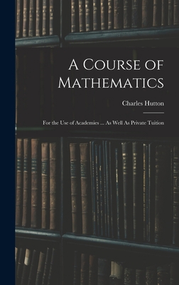 A Course of Mathematics: For the Use of Academi... 1017670730 Book Cover