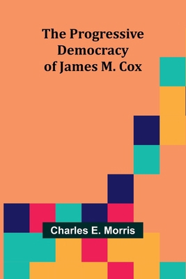 The Progressive Democracy of James M. Cox 9362511843 Book Cover