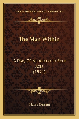 The Man Within: A Play Of Napoleon In Four Acts... 1164008269 Book Cover