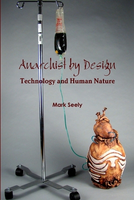 Anarchist by Design: Technology and Human Nature 0989233715 Book Cover