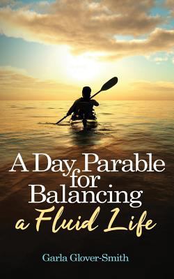 A Day Parable for Balancing a Fluid Life 1944348646 Book Cover