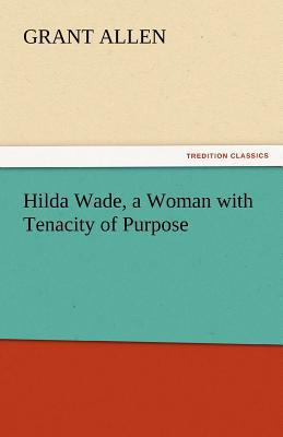 Hilda Wade, a Woman with Tenacity of Purpose 3842457502 Book Cover