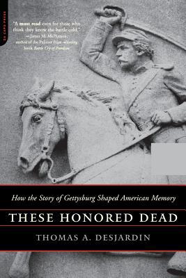 These Honored Dead: How the Story of Gettysburg... 0306813823 Book Cover