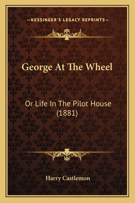 George At The Wheel: Or Life In The Pilot House... 1164131737 Book Cover