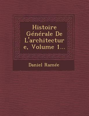 Histoire Generale de L'Architecture, Volume 1... [French] 1249968526 Book Cover