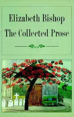 Collected Prose: Elizabeth Bishop 0374126283 Book Cover