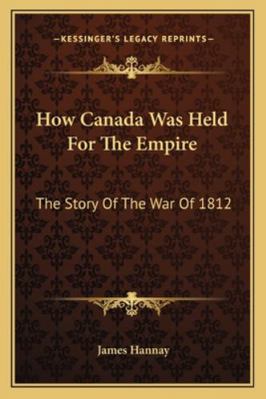 How Canada Was Held For The Empire: The Story O... 1162973706 Book Cover