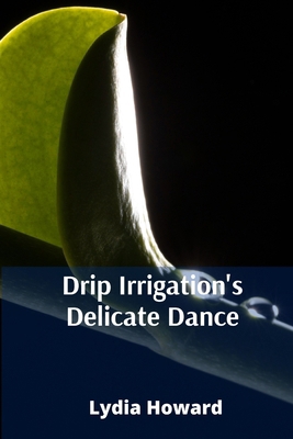 Drip Irrigation's Delicate Dance: Precise Irrig... B0F74PCNN4 Book Cover