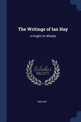 The Writings of Ian Hay: A Knight On Wheels 137644237X Book Cover