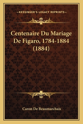 Centenaire Du Mariage De Figaro, 1784-1884 (1884) [French] 1165273241 Book Cover