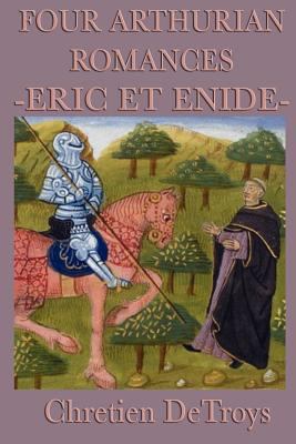 Four Arthurian Romances -Eric Et Enide-: The Fi... 1617205850 Book Cover