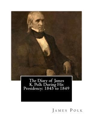 The Diary of James K. Polk During His Presidenc... 1503374289 Book Cover