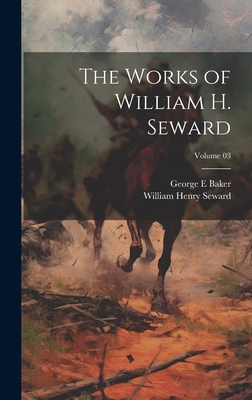 The Works of William H. Seward; Volume 03 1019760370 Book Cover