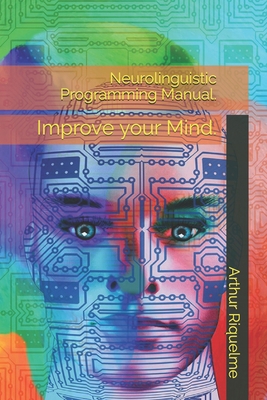Neurolinguistic Programming Manual.: Improve yo... B08R1GBDH4 Book Cover