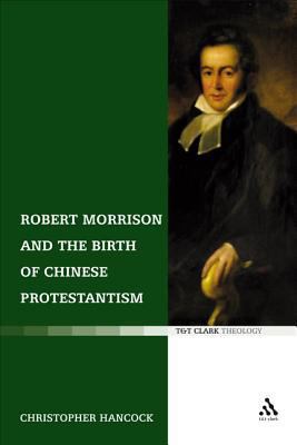 Robert Morrison and the Birth of Chinese Protes... 0567031772 Book Cover