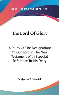 The Lord Of Glory: A Study Of The Designations ... 0548089167 Book Cover