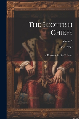 The Scottish Chiefs: A Romance. in Five Volumes... 1022870084 Book Cover