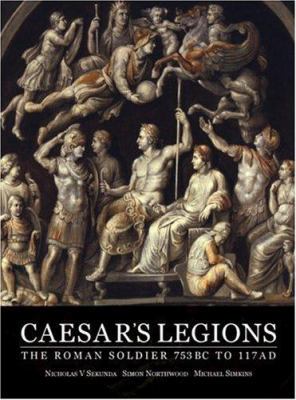 Caesar's Legions: The Roman Soldier 753 BC to 1... 1841760447 Book Cover