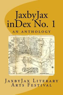 JaxbyJax InDex No. 1: A JaxbyJax Literary Arts ... 1537224921 Book Cover