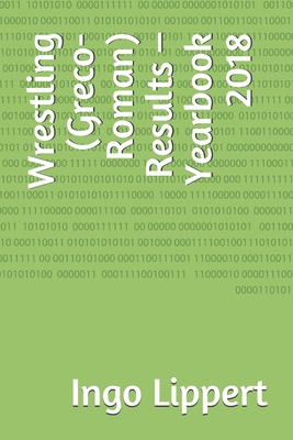 Wrestling (Greco-Roman) Results - Yearbook 2018 B096TL8GCT Book Cover