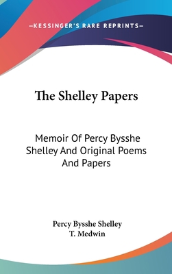 The Shelley Papers: Memoir Of Percy Bysshe Shel... 0548209987 Book Cover