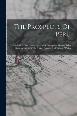 The Prospects Of Peru: The End Of The Guano Age... 1017840237 Book Cover