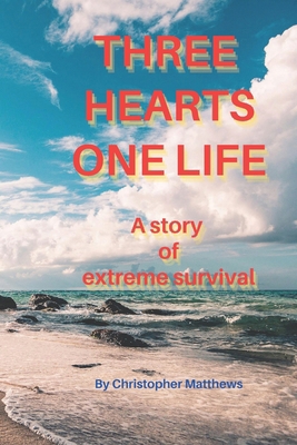 Three Hearts One Life: A story of extreme survival B09L4NRVY6 Book Cover