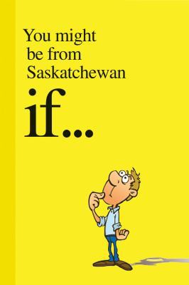 You Might Be from Saskatchewan If.... 1927097215 Book Cover