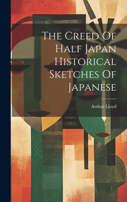 The Creed Of Half Japan Historical Sketches Of ... 1021131458 Book Cover